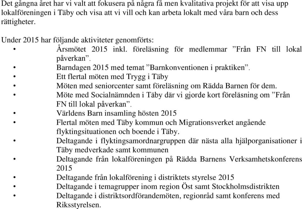 Ett flertal möten med Trygg i Täby Möten med seniorcenter samt föreläsning om Rädda Barnen för dem. Möte med Socialnämnden i Täby där vi gjorde kort föreläsning om Från FN till lokal påverkan.