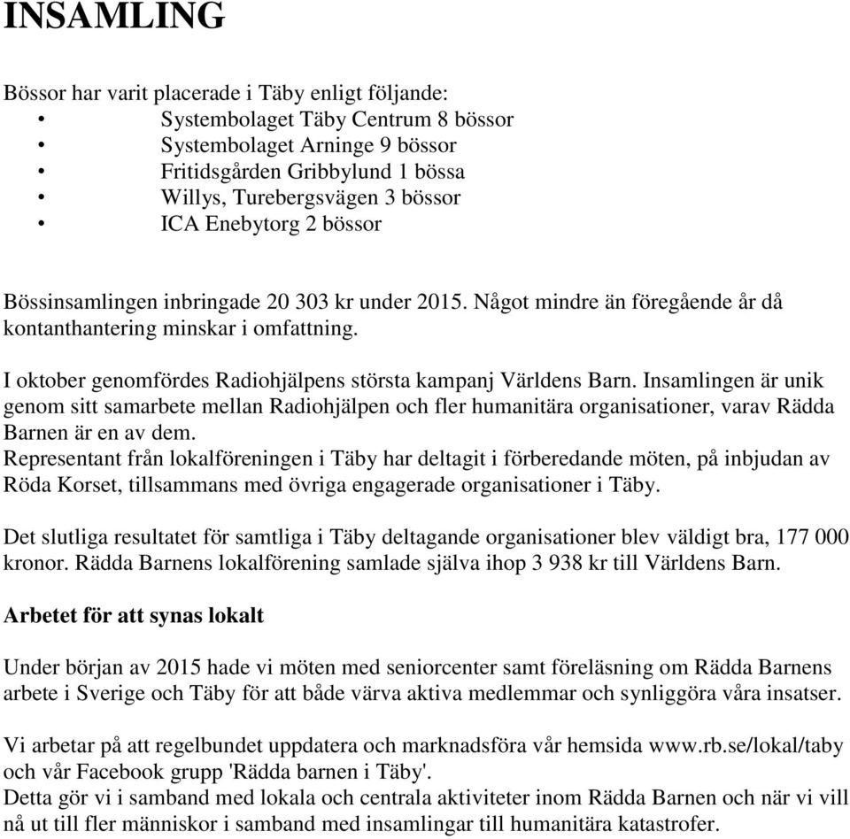 I oktober genomfördes Radiohjälpens största kampanj Världens Barn. Insamlingen är unik genom sitt samarbete mellan Radiohjälpen och fler humanitära organisationer, varav Rädda Barnen är en av dem.