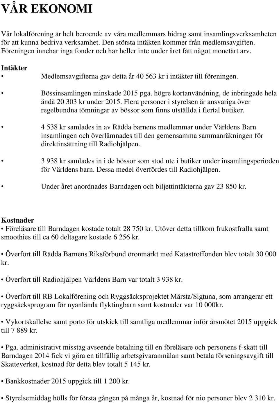 högre kortanvändning, de inbringade hela ändå 20 303 kr under 2015. Flera personer i styrelsen är ansvariga över regelbundna tömningar av bössor som finns utställda i flertal butiker.