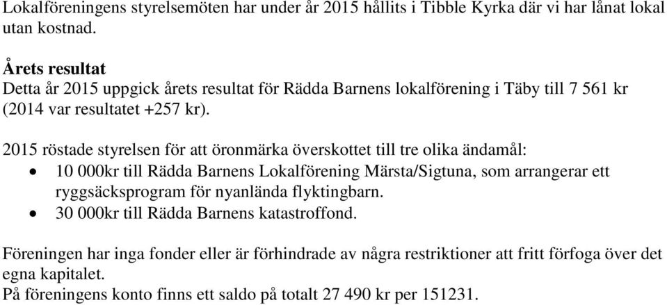 2015 röstade styrelsen för att öronmärka överskottet till tre olika ändamål: 10 000kr till Rädda Barnens Lokalförening Märsta/Sigtuna, som arrangerar ett