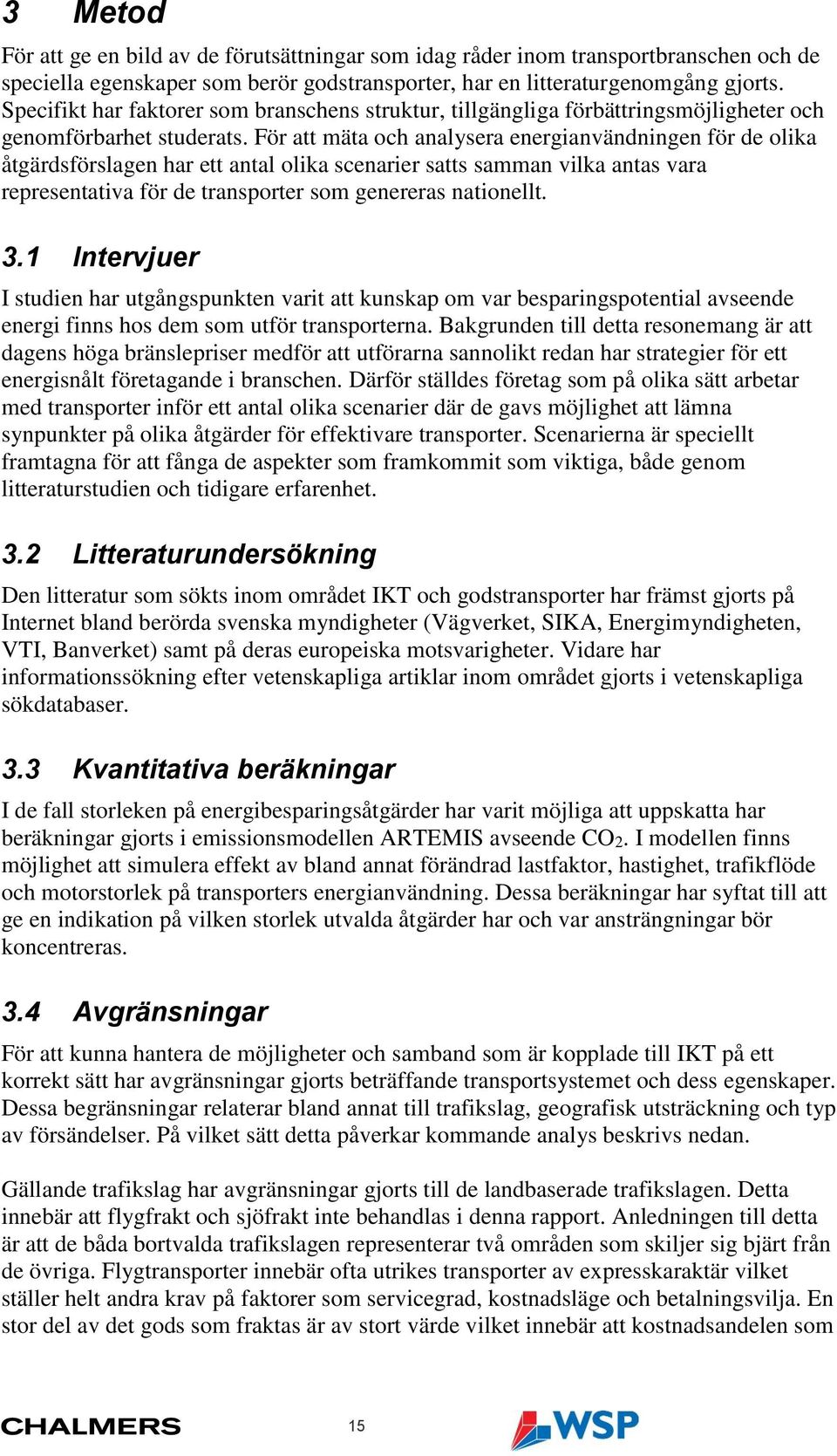 För att mäta och analysera energianvändningen för de olika åtgärdsförslagen har ett antal olika scenarier satts samman vilka antas vara representativa för de transporter som genereras nationellt. 3.