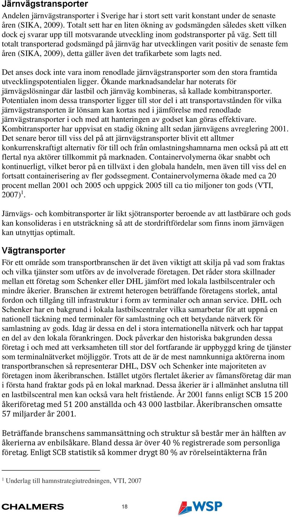 Sett till totalt transporterad godsmängd på järnväg har utvecklingen varit positiv de senaste fem åren (SIKA, 2009), detta gäller även det trafikarbete som lagts ned.