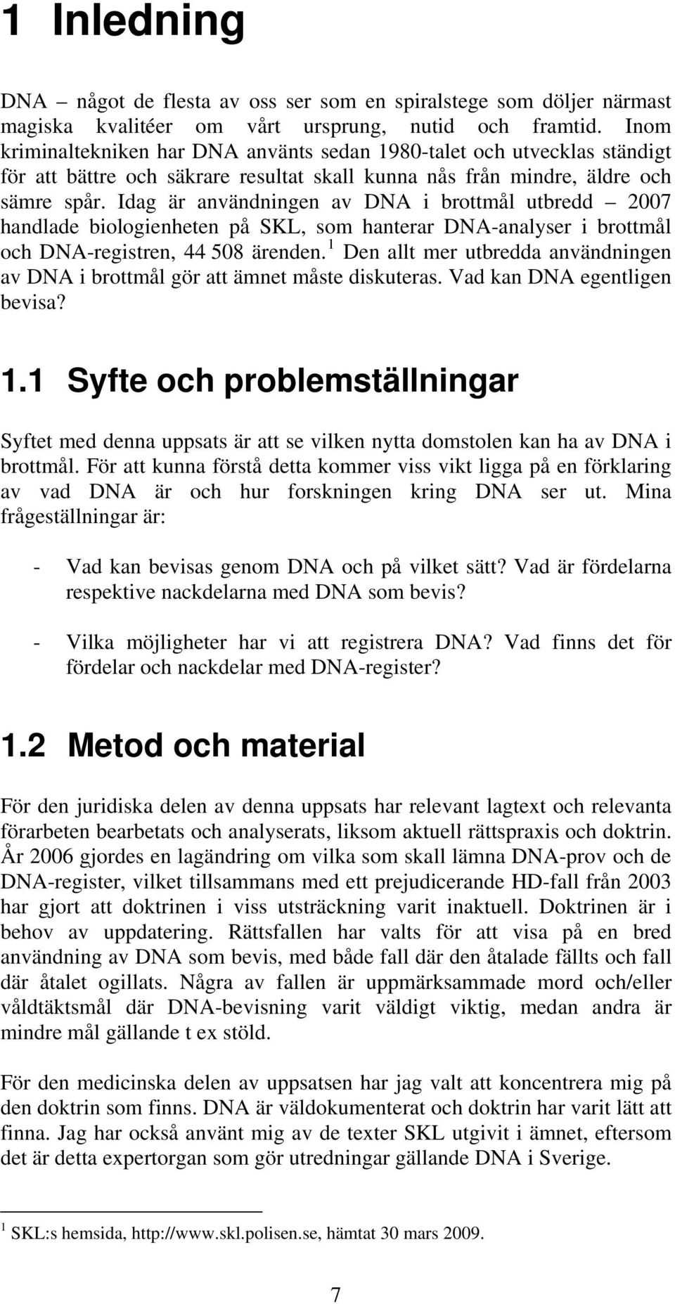 Idag är användningen av DNA i brottmål utbredd 2007 handlade biologienheten på SKL, som hanterar DNA-analyser i brottmål och DNA-registren, 44 508 ärenden.