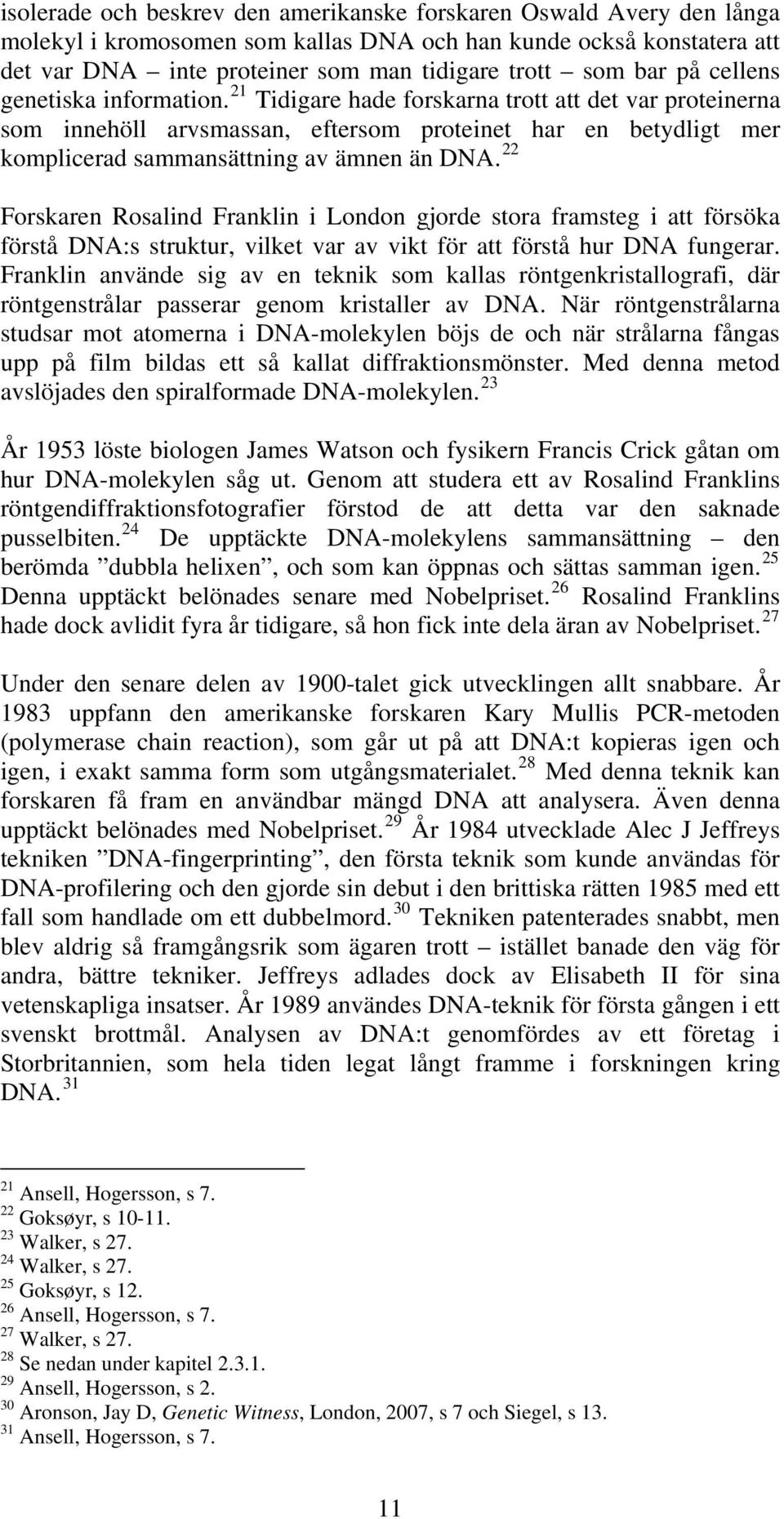 22 Forskaren Rosalind Franklin i London gjorde stora framsteg i att försöka förstå DNA:s struktur, vilket var av vikt för att förstå hur DNA fungerar.