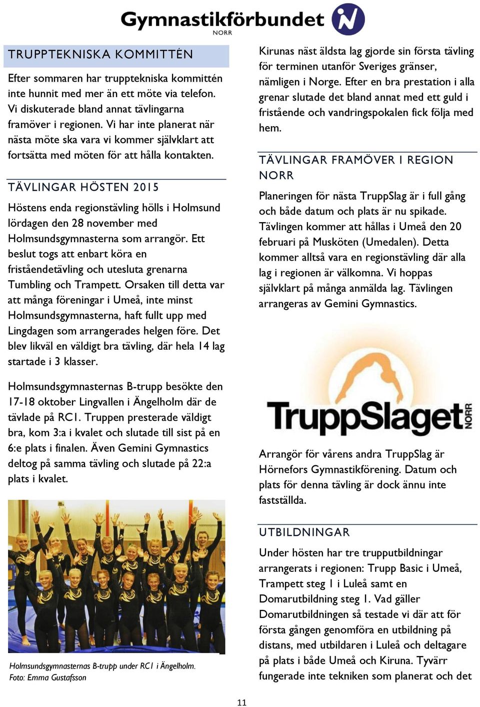 TÄVLINGAR HÖSTEN 2015 Höstens enda regionstävling hölls i Holmsund lördagen den 28 november med Holmsundsgymnasterna som arrangör.