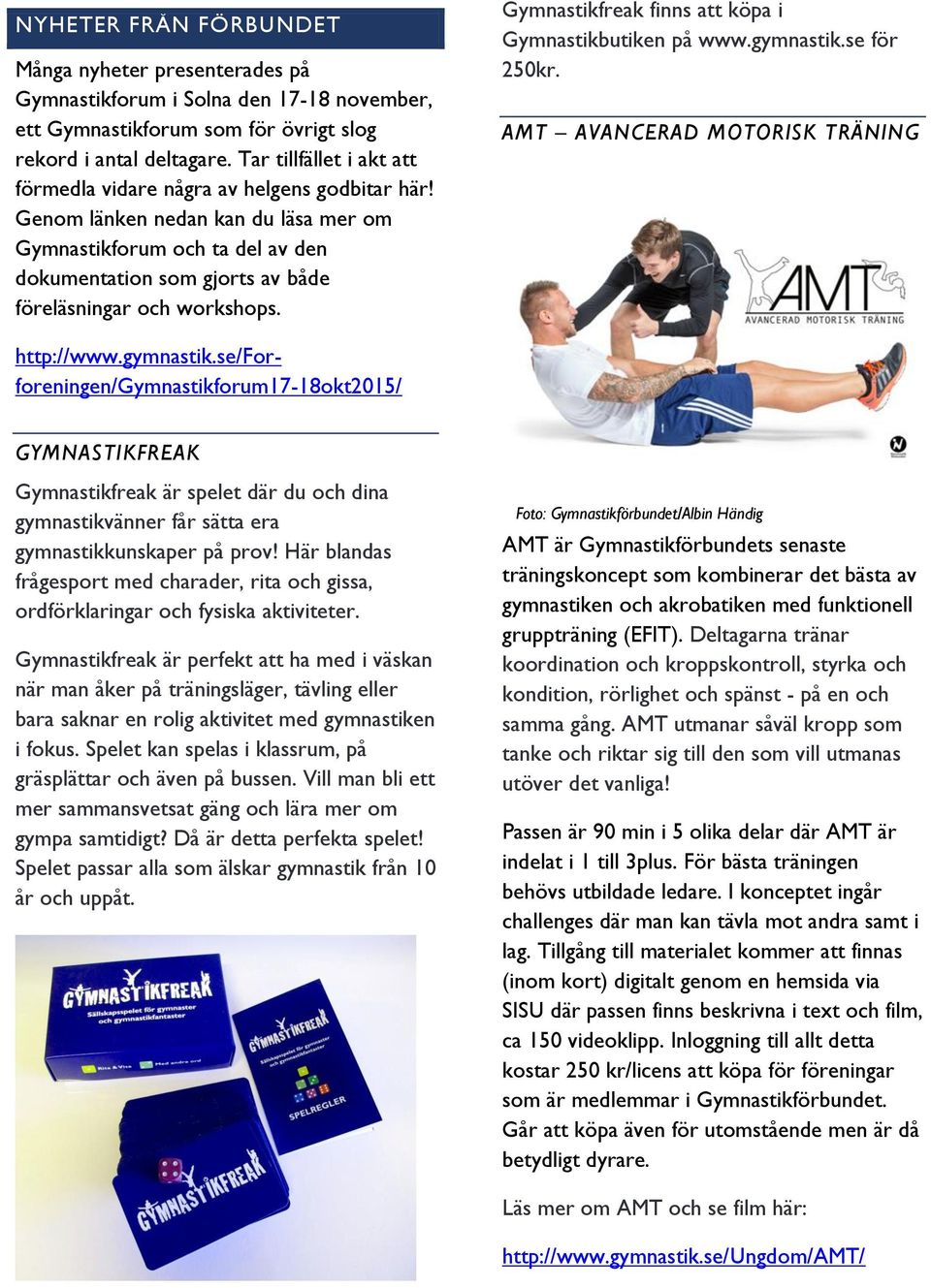 Genom länken nedan kan du läsa mer om Gymnastikforum och ta del av den dokumentation som gjorts av både föreläsningar och workshops. Gymnastikfreak finns att köpa i Gymnastikbutiken på www.gymnastik.