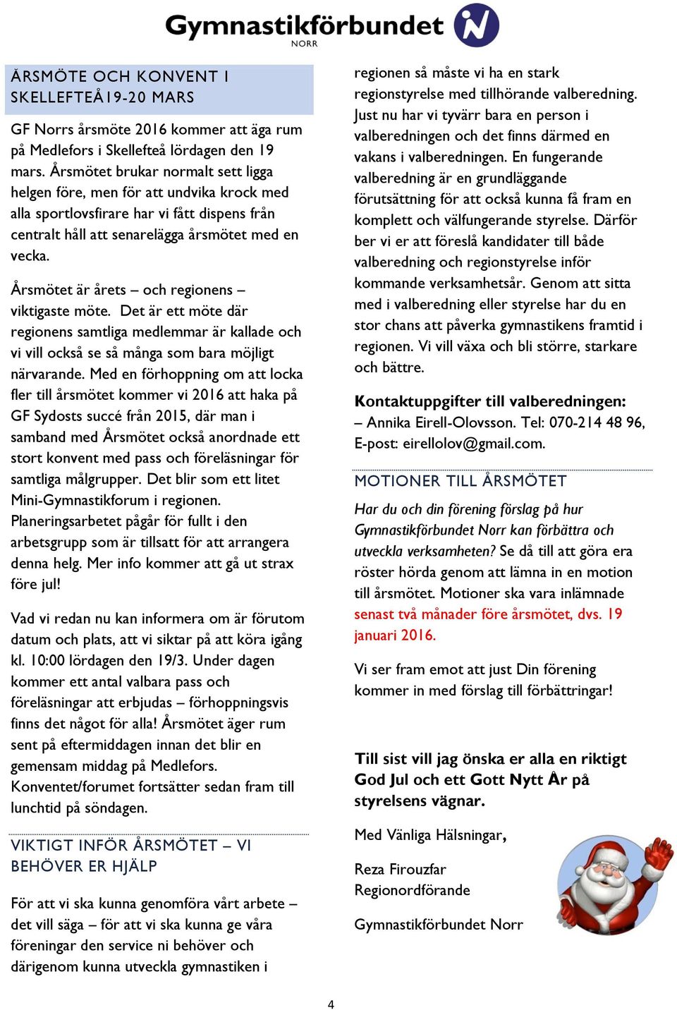 Årsmötet är årets och regionens viktigaste möte. Det är ett möte där regionens samtliga medlemmar är kallade och vi vill också se så många som bara möjligt närvarande.