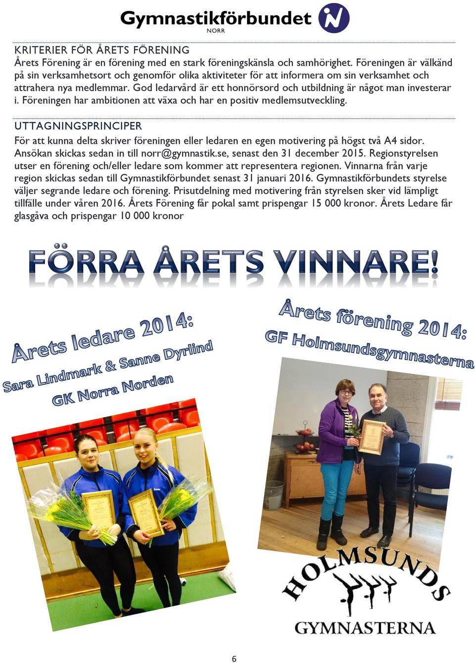 God ledarvård är ett honnörsord och utbildning är något man investerar i. Föreningen har ambitionen att växa och har en positiv medlemsutveckling.
