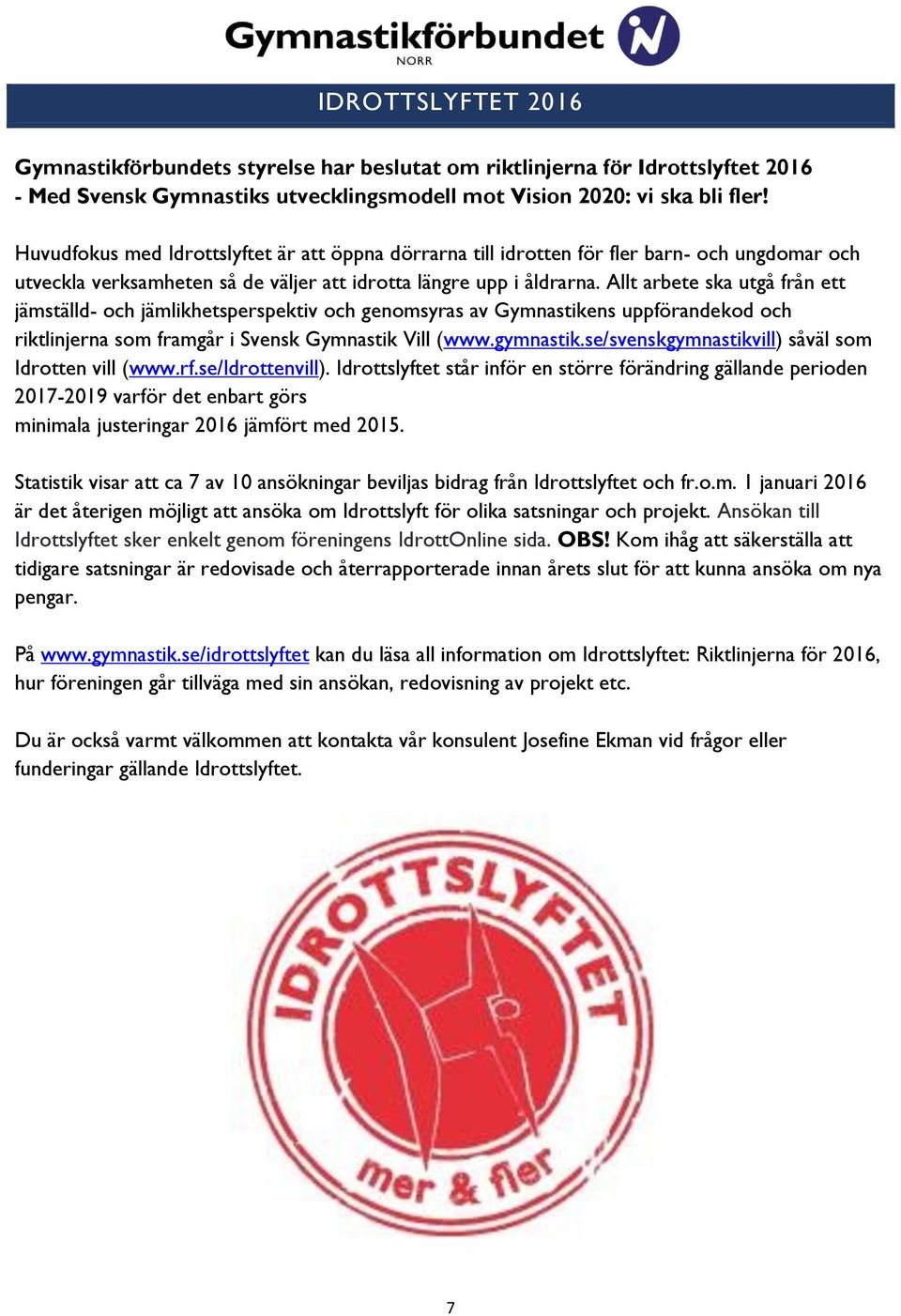 Allt arbete ska utgå från ett jämställd- och jämlikhetsperspektiv och genomsyras av Gymnastikens uppförandekod och riktlinjerna som framgår i Svensk Gymnastik Vill (www.gymnastik.