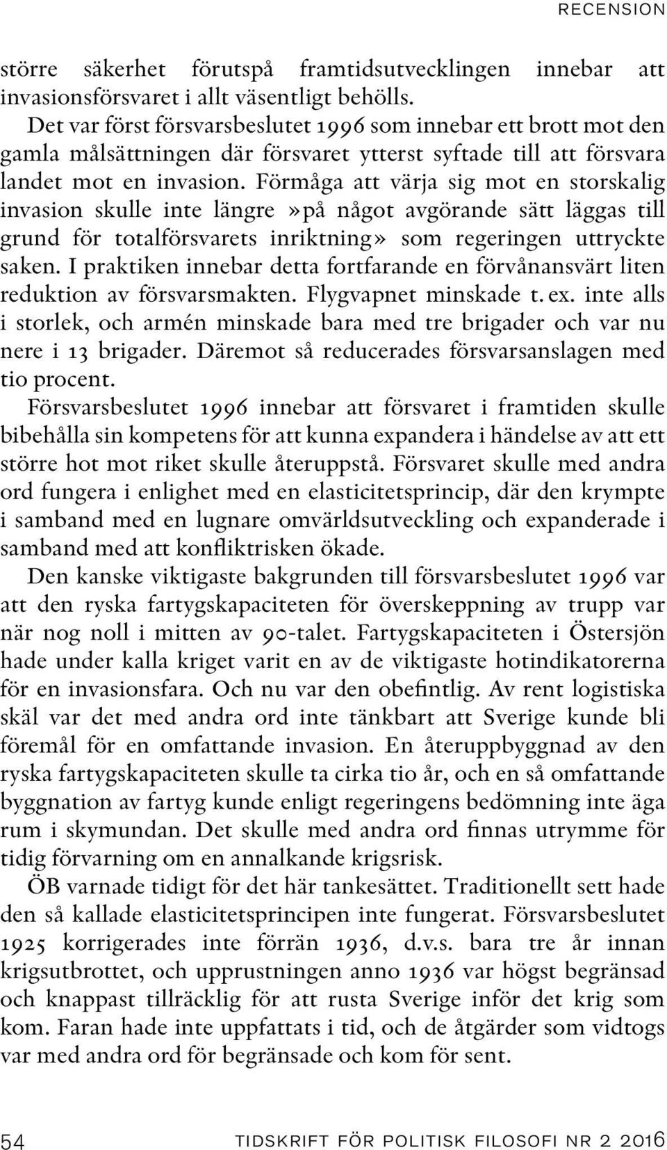Förmåga att värja sig mot en storskalig invasion skulle inte längre»på något avgörande sätt läggas till grund för totalförsvarets inriktning» som regeringen uttryckte saken.