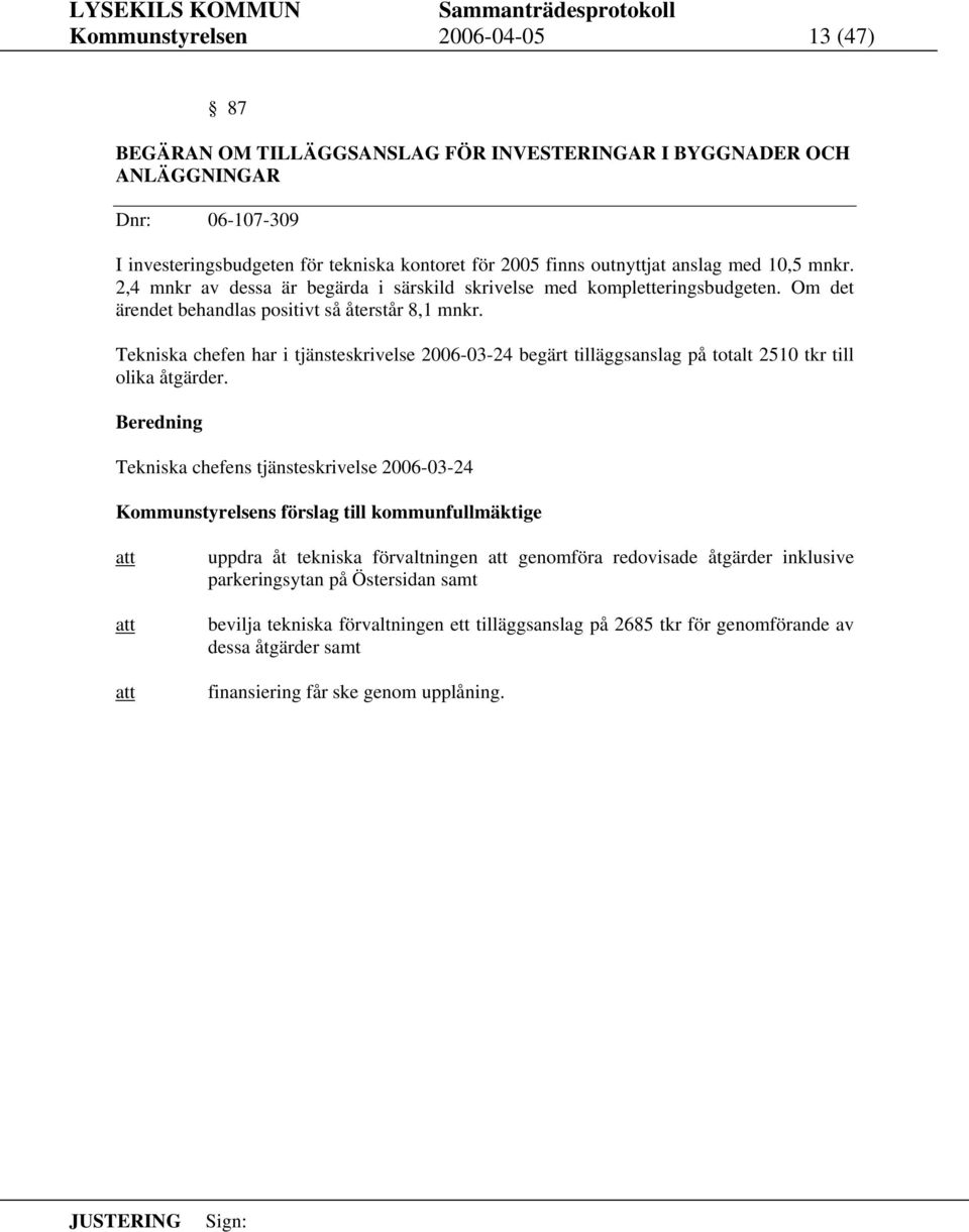 Tekniska chefen har i tjänsteskrivelse 2006-03-24 begärt tilläggsanslag på totalt 2510 tkr till olika åtgärder.