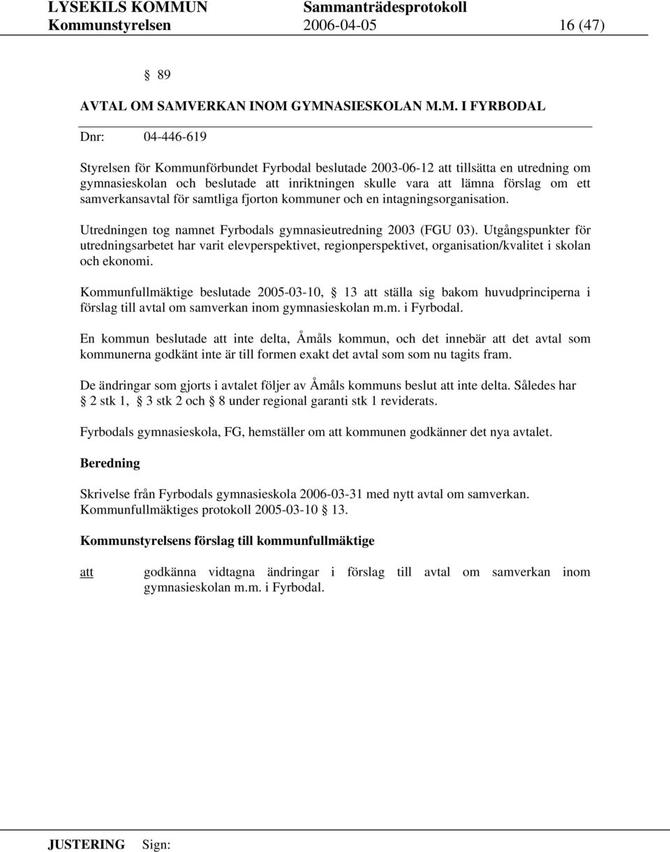 vara lämna förslag om ett samverkansavtal för samtliga fjorton kommuner och en intagningsorganisation. Utredningen tog namnet Fyrbodals gymnasieutredning 2003 (FGU 03).