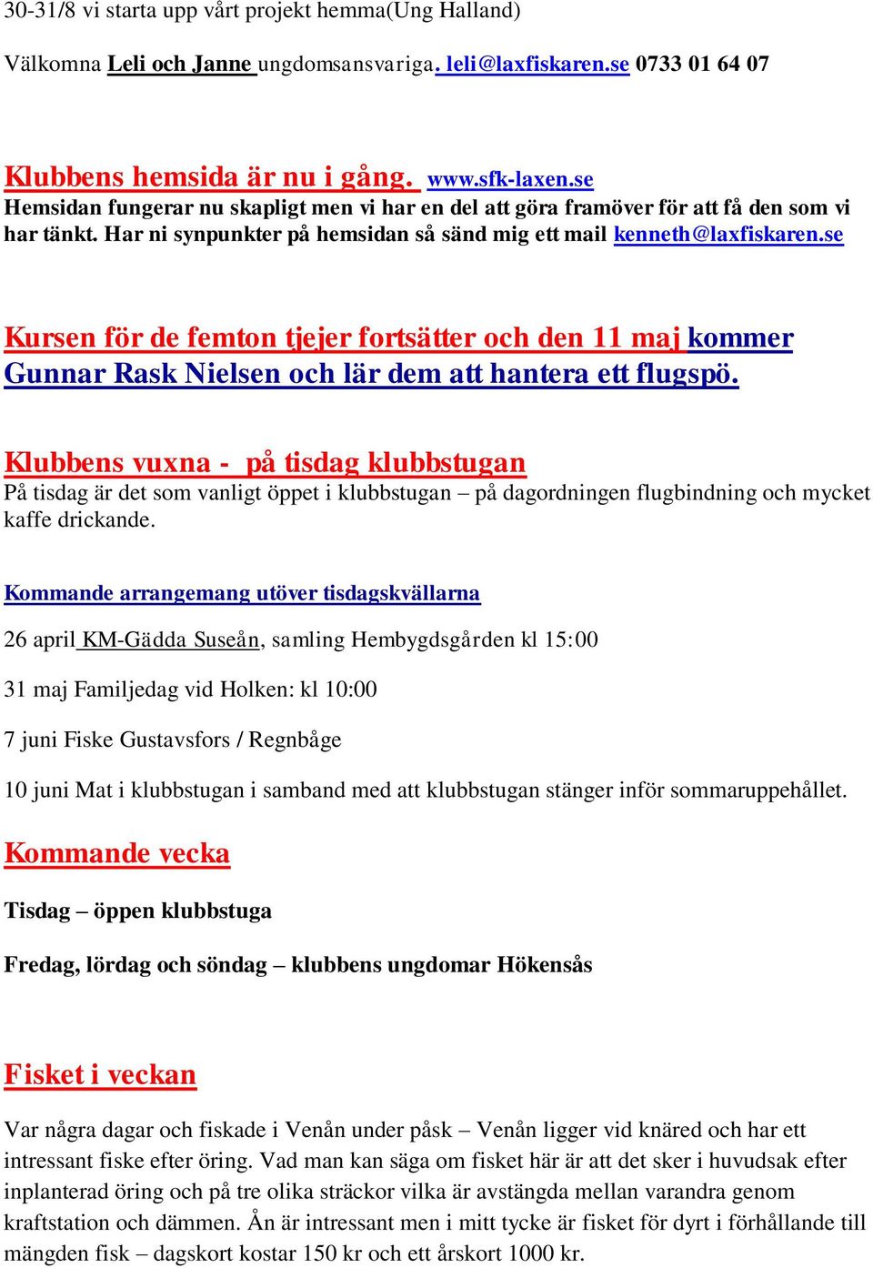 se Kursen för de femton tjejer fortsätter och den 11 maj kommer Gunnar Rask Nielsen och lär dem att hantera ett flugspö.