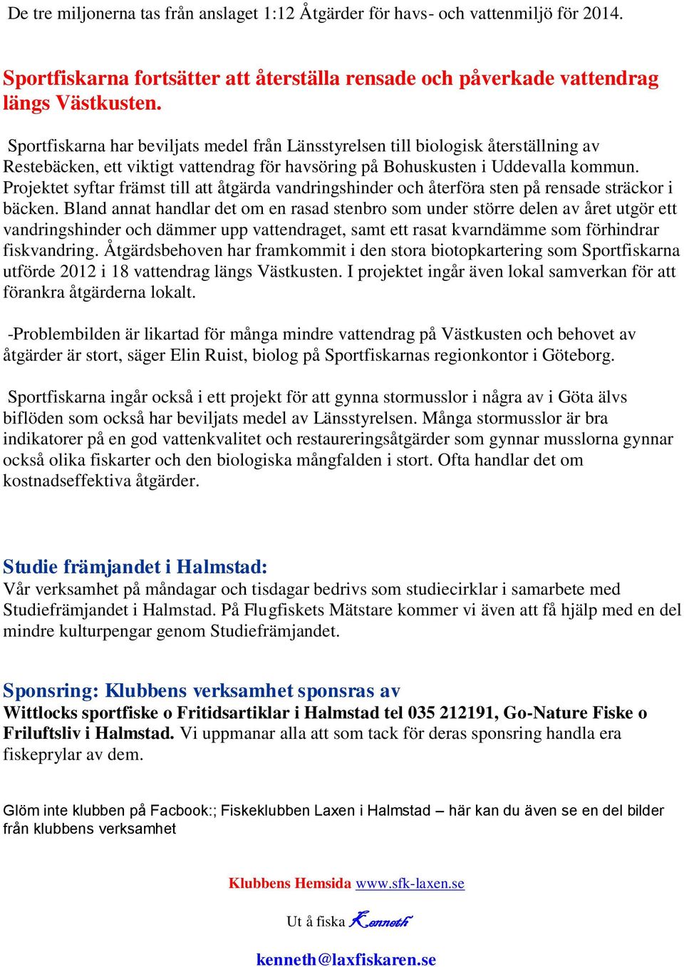 Projektet syftar främst till att åtgärda vandringshinder och återföra sten på rensade sträckor i bäcken.