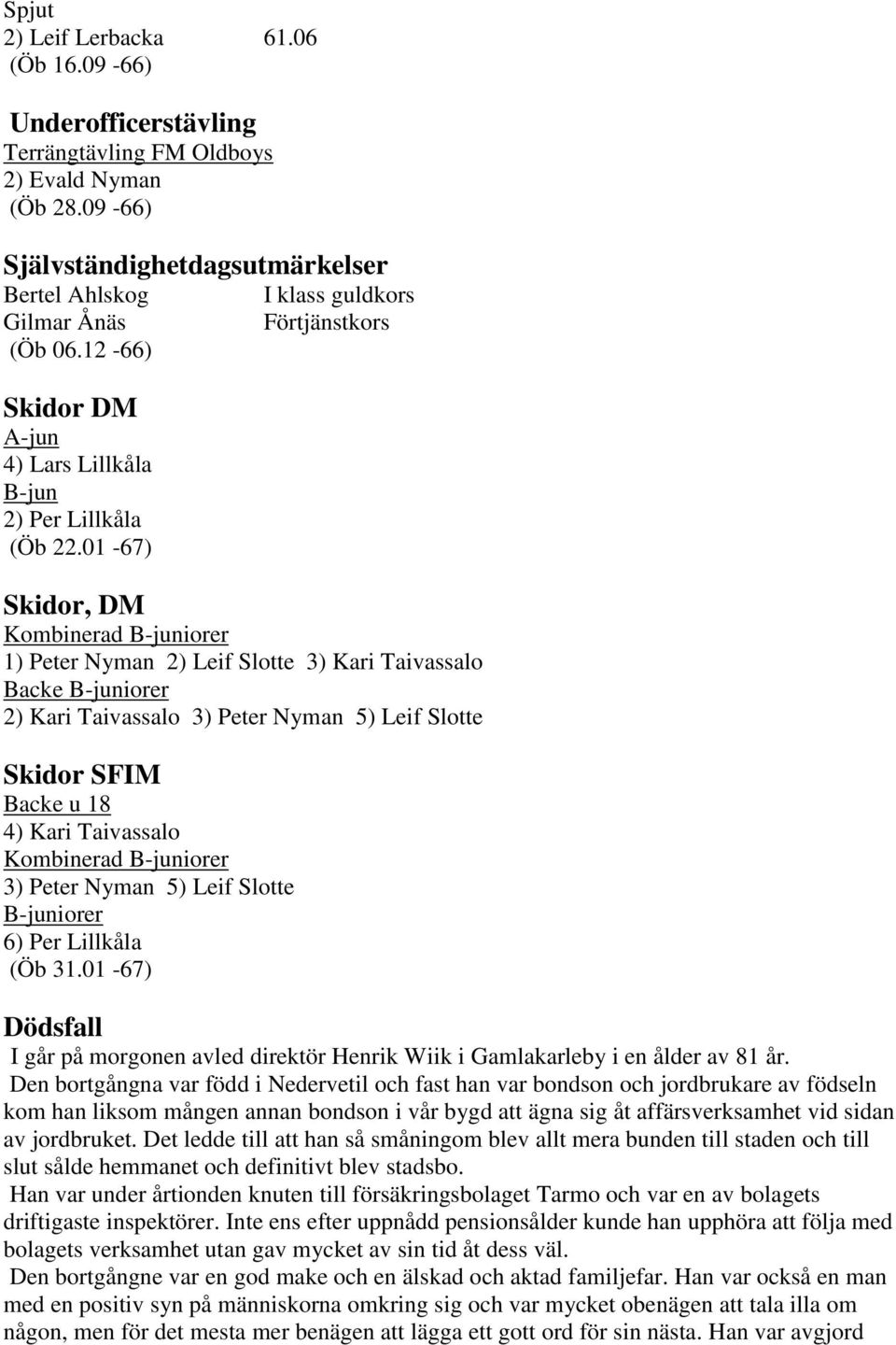 01-67) I klass guldkors Förtjänstkors Skidor, DM Kombinerad B-juniorer 1) Peter Nyman 2) Leif Slotte 3) Kari Taivassalo Backe B-juniorer 2) Kari Taivassalo 3) Peter Nyman 5) Leif Slotte Skidor SFIM