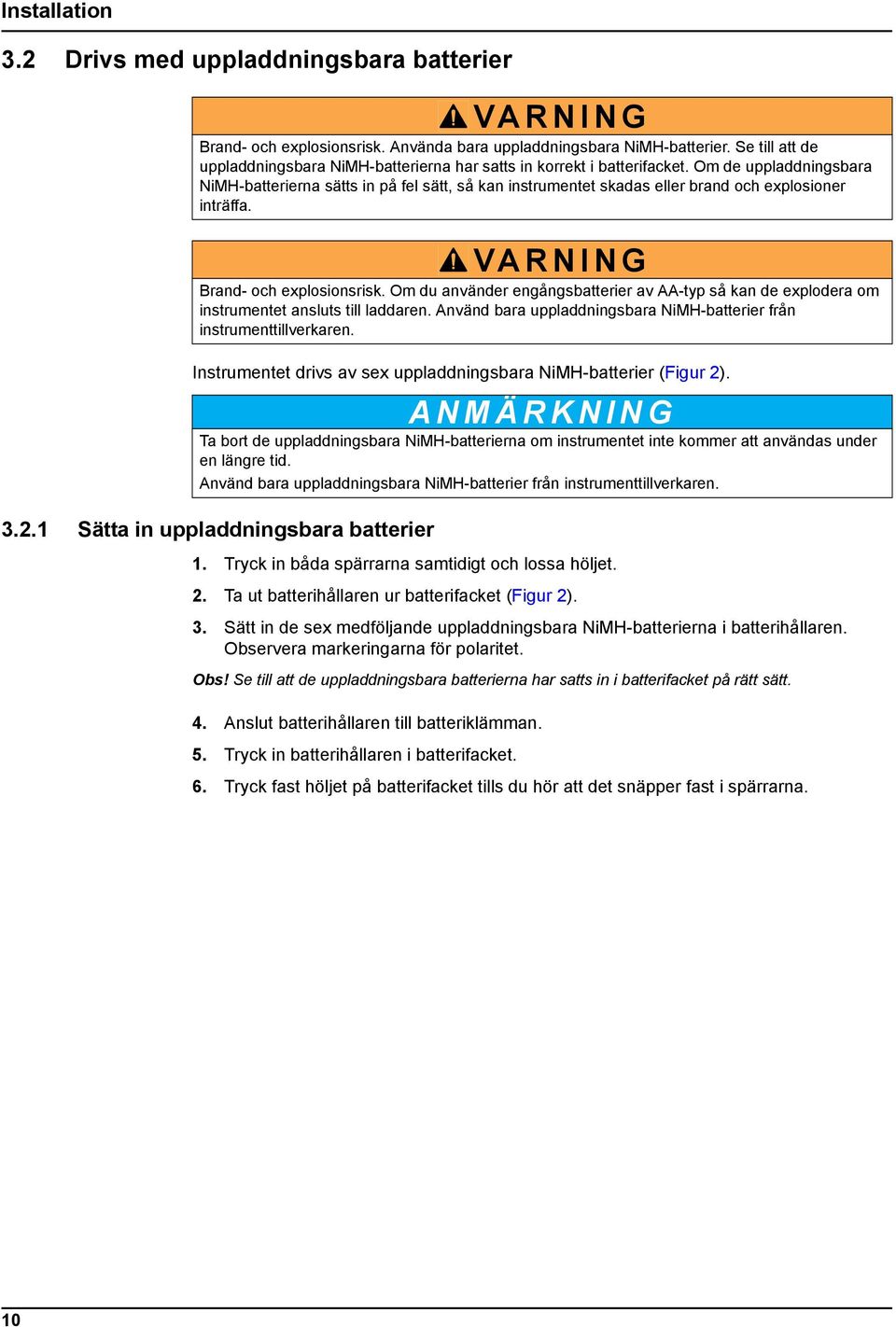 Om de uppladdningsbara NiMH-batterierna sätts in på fel sätt, så kan instrumentet skadas eller brand och explosioner inträffa. VARNING Brand- och explosionsrisk.