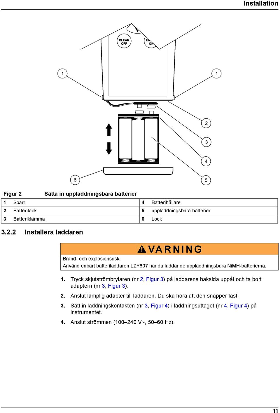 Tryck skjutströmbrytaren (nr 2, Figur 3) på laddarens baksida uppåt och ta bort adaptern (nr 3, Figur 3). 2. Anslut lämplig adapter till laddaren.