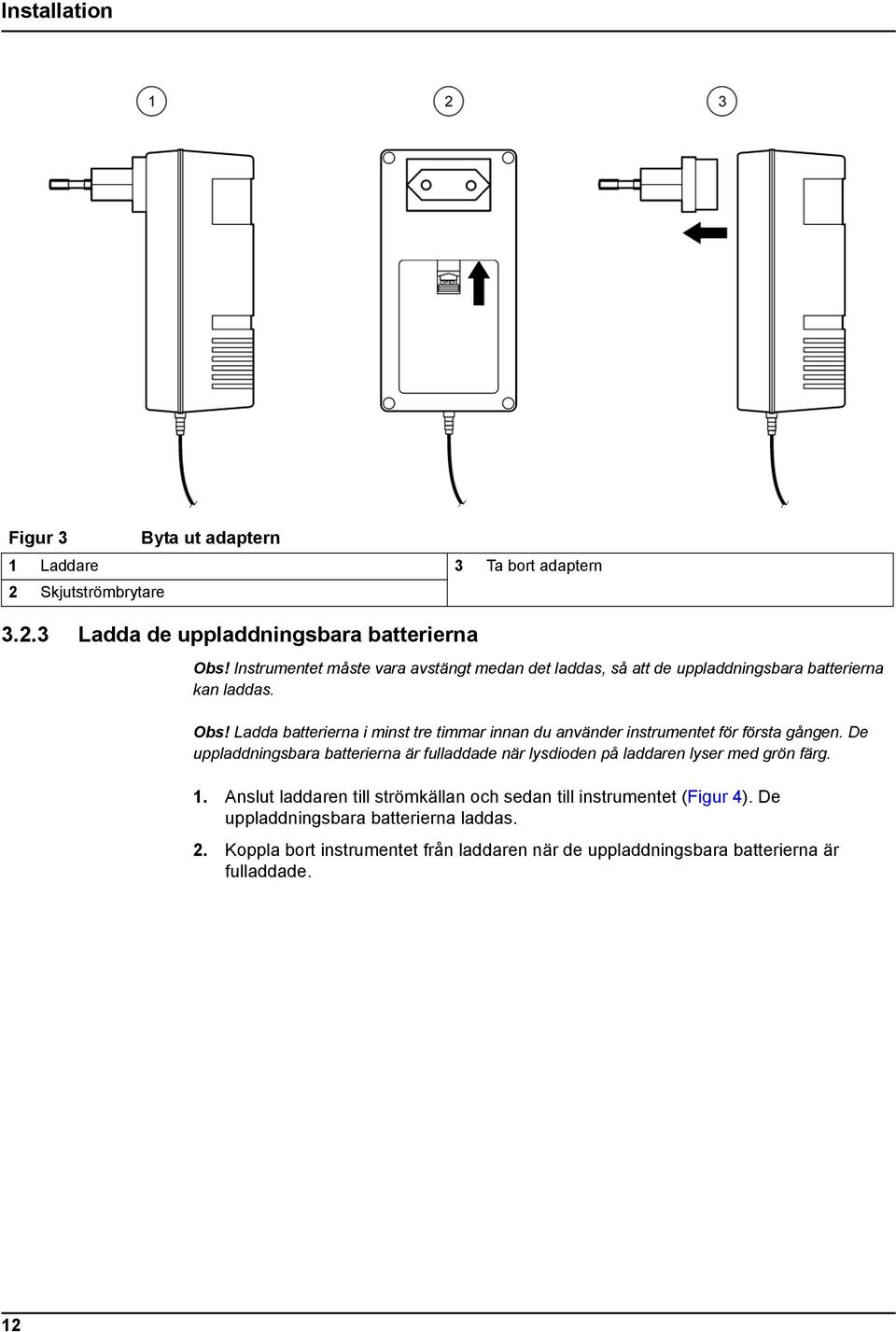 Ladda batterierna i minst tre timmar innan du använder instrumentet för första gången.