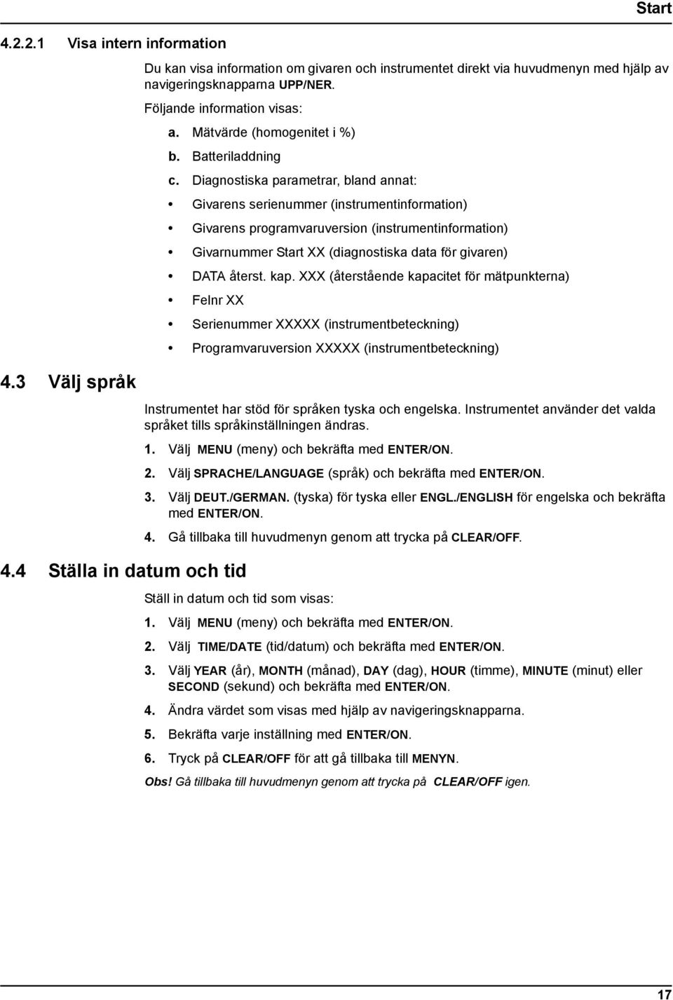 Diagnostiska parametrar, bland annat: Givarens serienummer (instrumentinformation) Givarens programvaruversion (instrumentinformation) Givarnummer Start XX (diagnostiska data för givaren) DATA återst.