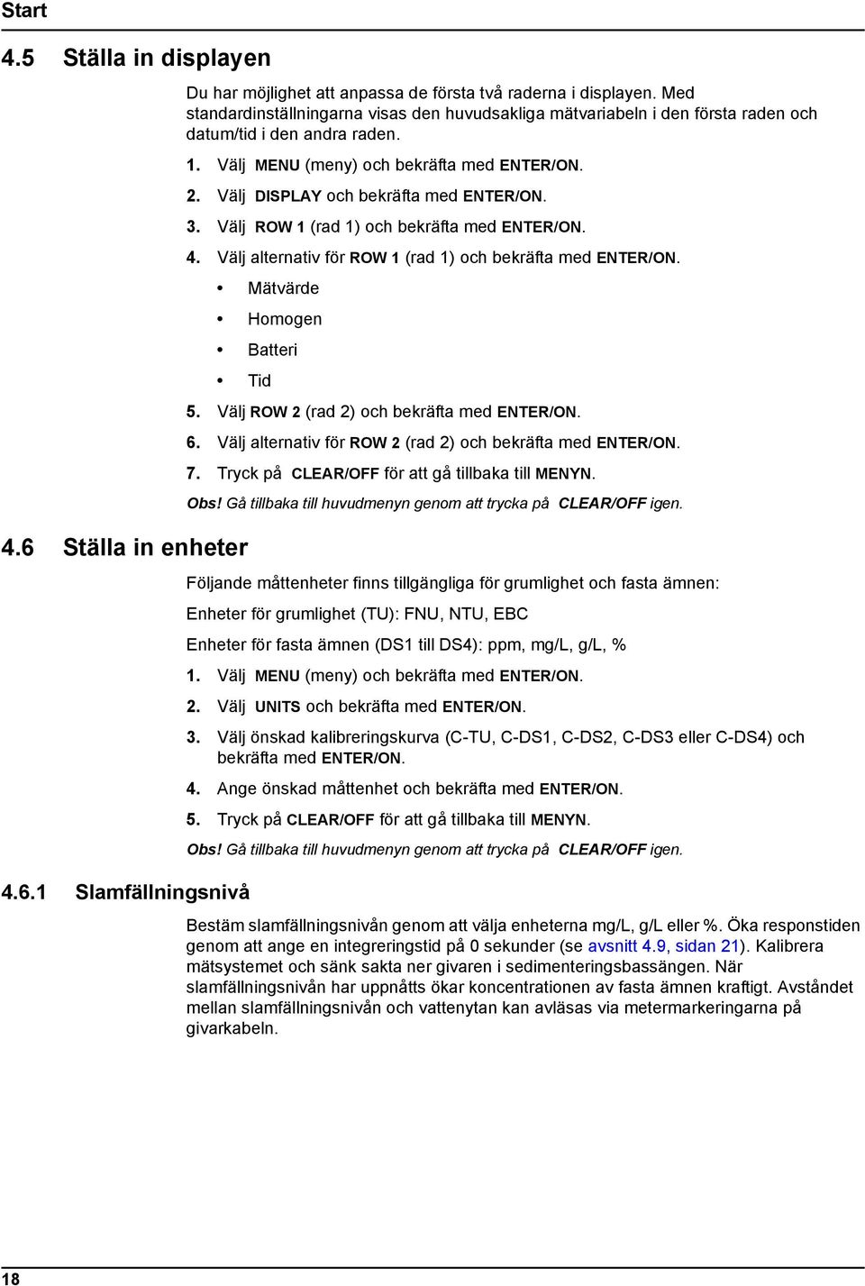 Välj DISPLAY och bekräfta med ENTER/ON. 3. Välj ROW 1 (rad 1) och bekräfta med ENTER/ON. 4. Välj alternativ för ROW 1 (rad 1) och bekräfta med ENTER/ON. Mätvärde Homogen Batteri Tid 5.