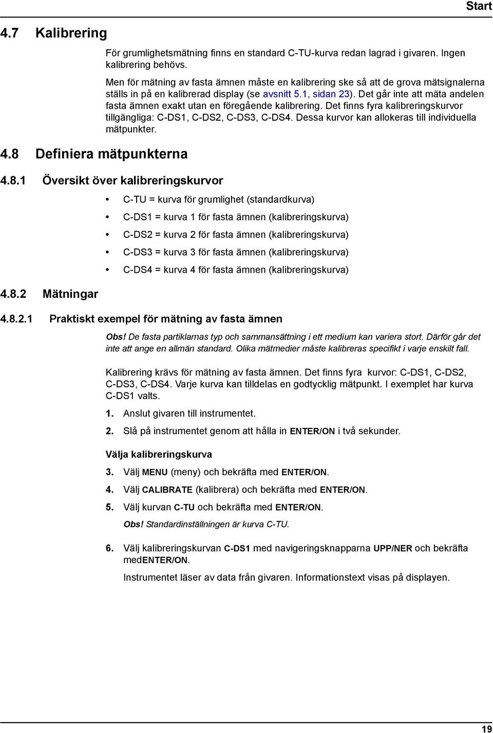 Det går inte att mäta andelen fasta ämnen exakt utan en föregående kalibrering. Det finns fyra kalibreringskurvor tillgängliga: C-DS1, C-DS2, C-DS3, C-DS4.