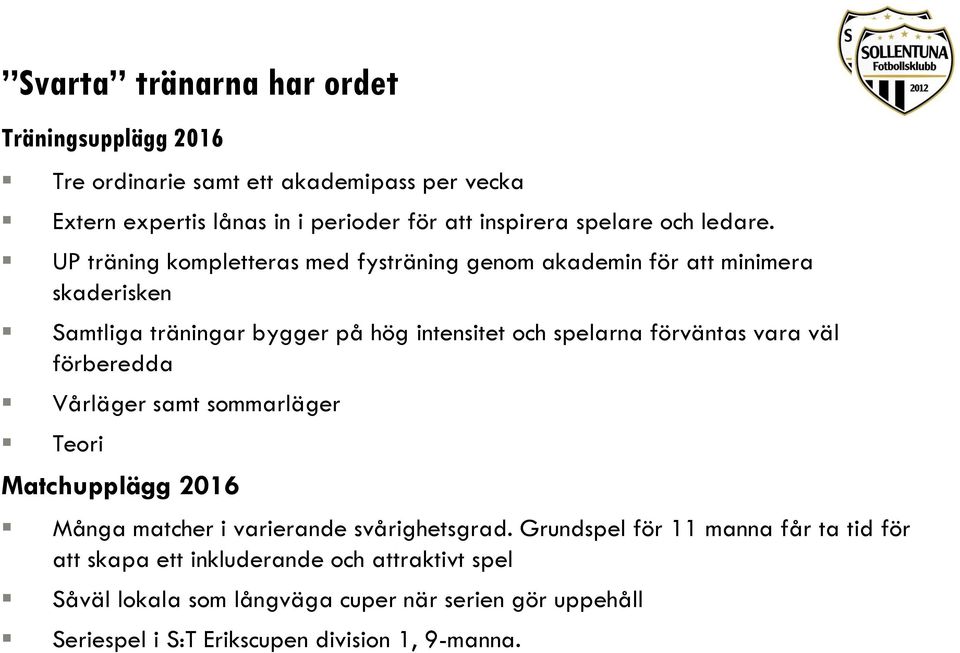 UP träning kompletteras med fysträning genom akademin för att minimera skaderisken Samtliga träningar bygger på hög intensitet och spelarna förväntas vara