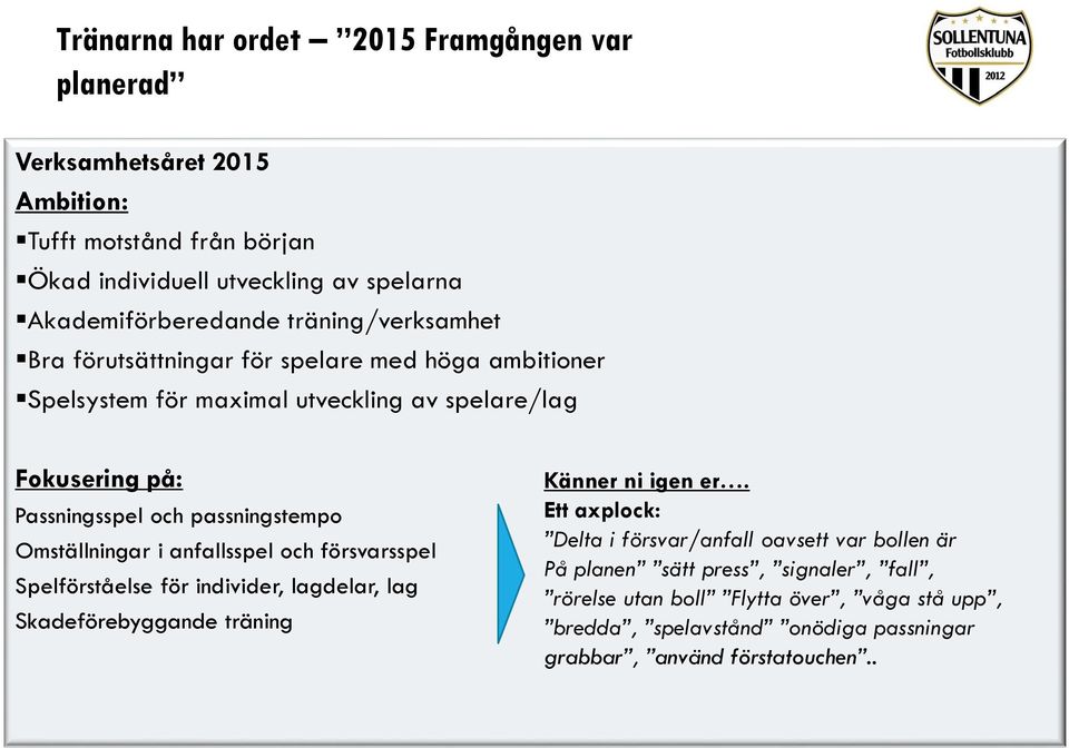 Omställningar i anfallsspel och försvarsspel Spelförståelse för individer, lagdelar, lag Skadeförebyggande träning Känner ni igen er.