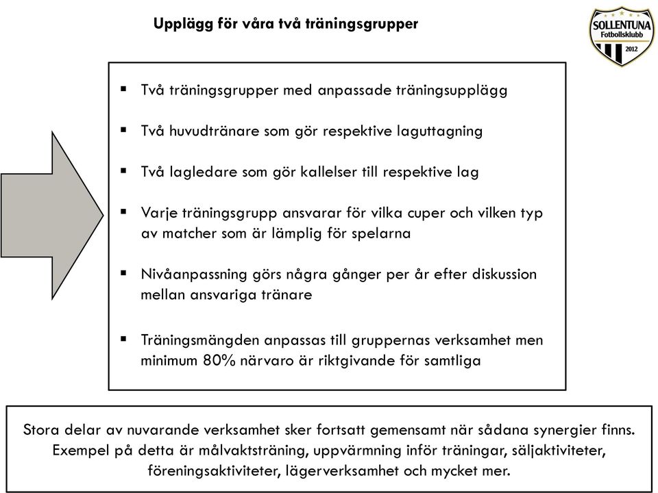 mellan ansvariga tränare Träningsmängden anpassas till gruppernas verksamhet men minimum 80% närvaro är riktgivande för samtliga Stora delar av nuvarande verksamhet sker