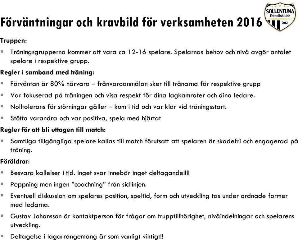 Nolltolerans för störningar gäller kom i tid och var klar vid träningsstart.