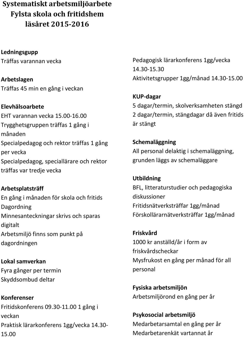 00 Trygghetsgruppen träffas 1 gång i månaden Specialpedagog och rektor träffas 1 gång per vecka Specialpedagog, speciallärare och rektor träffas var tredje vecka Arbetsplatsträff En gång i månaden