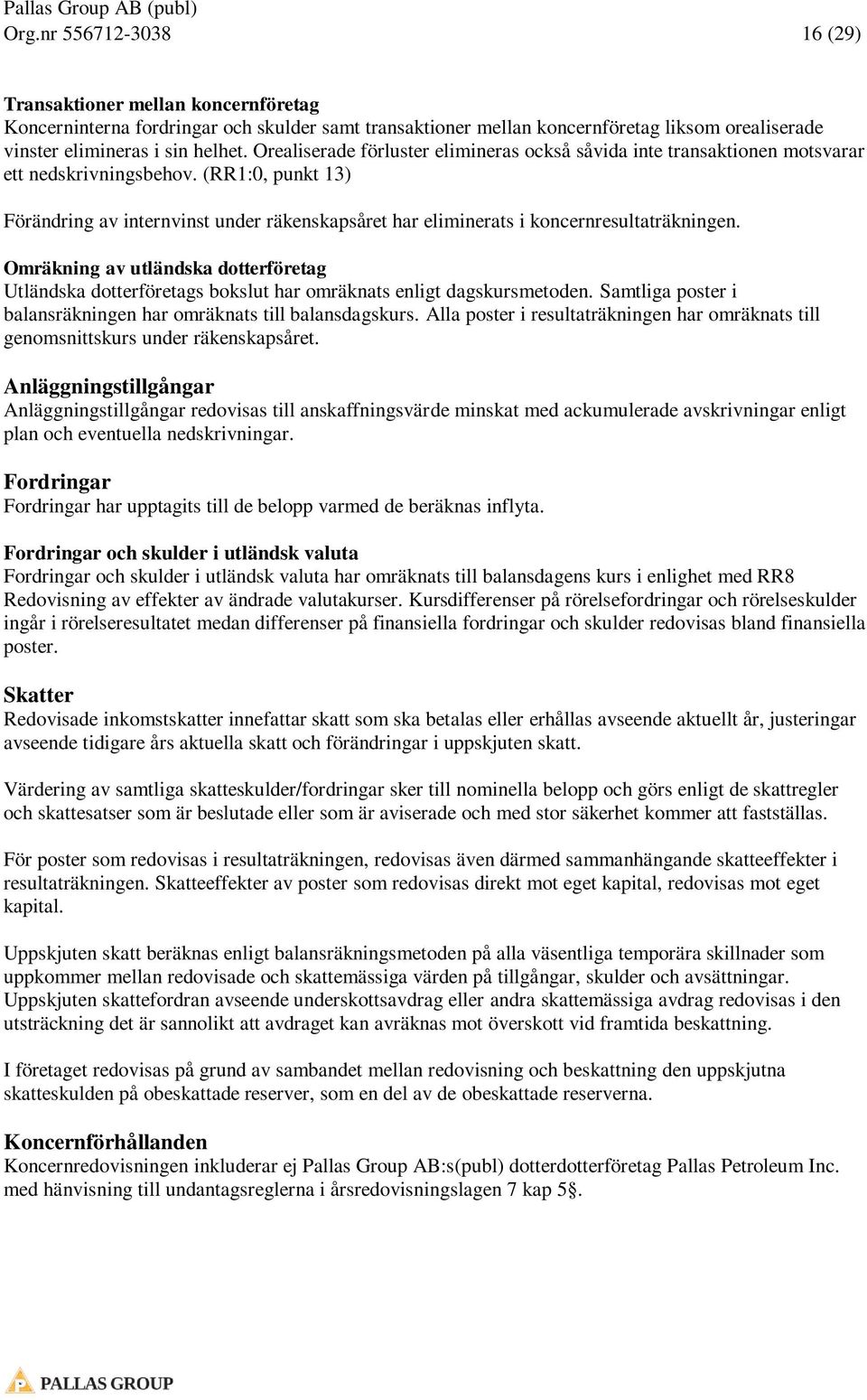 (RR1:0, punkt 13) Förändring av internvinst under räkenskapsåret har eliminerats i koncernresultaträkningen.