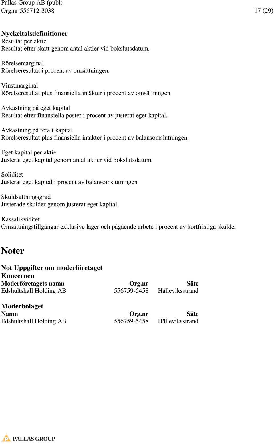 Avkastning på totalt kapital Rörelseresultat plus finansiella intäkter i procent av balansomslutningen. Eget kapital per aktie Justerat eget kapital genom antal aktier vid bokslutsdatum.