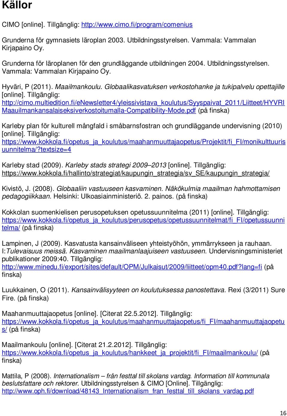 Globaalikasvatuksen verkostohanke ja tukipalvelu opettajille [online]. Tillgänglig: http://cimo.multiedition.