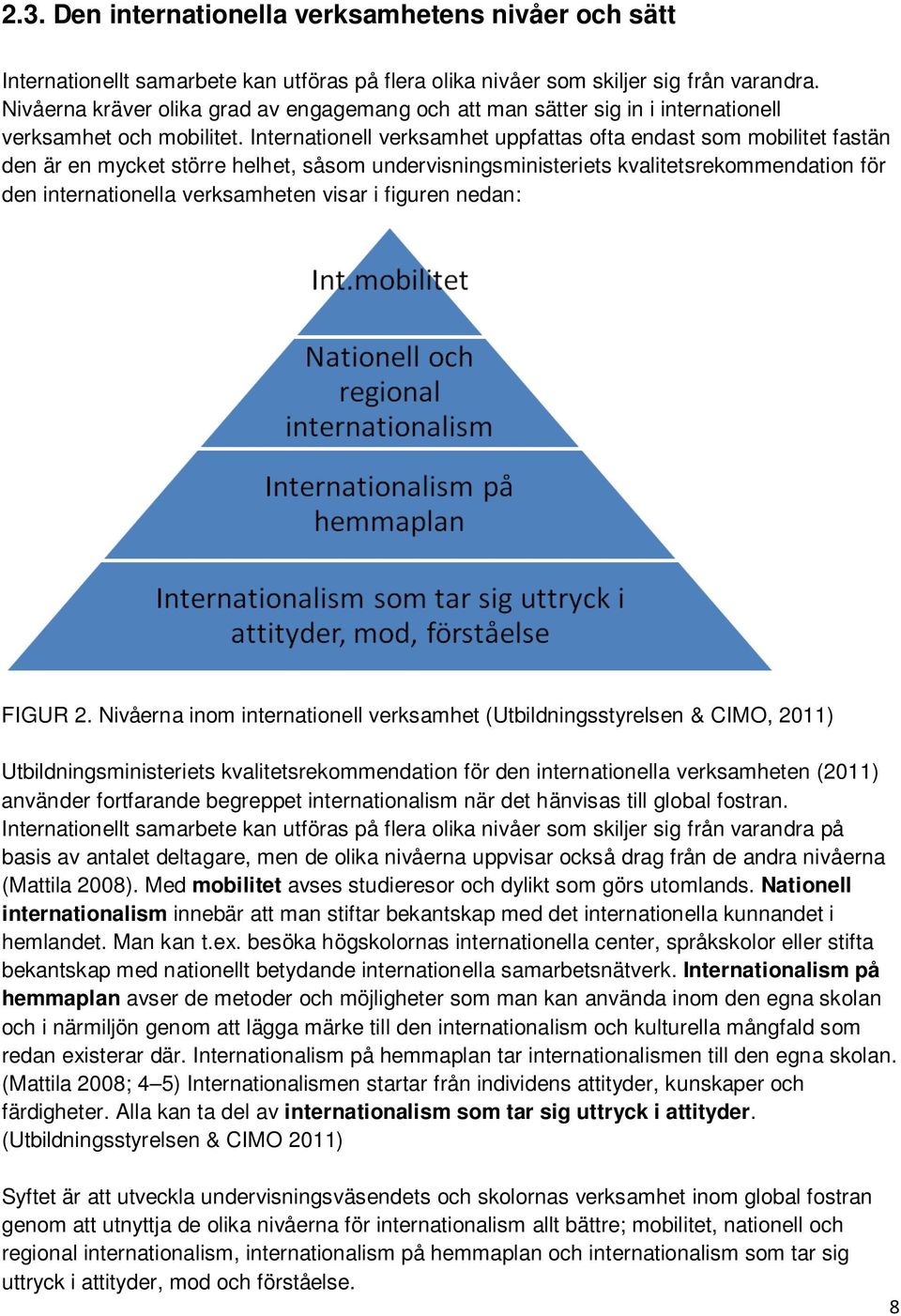 Internationell verksamhet uppfattas ofta endast som mobilitet fastän den är en mycket större helhet, såsom undervisningsministeriets kvalitetsrekommendation för den internationella verksamheten visar