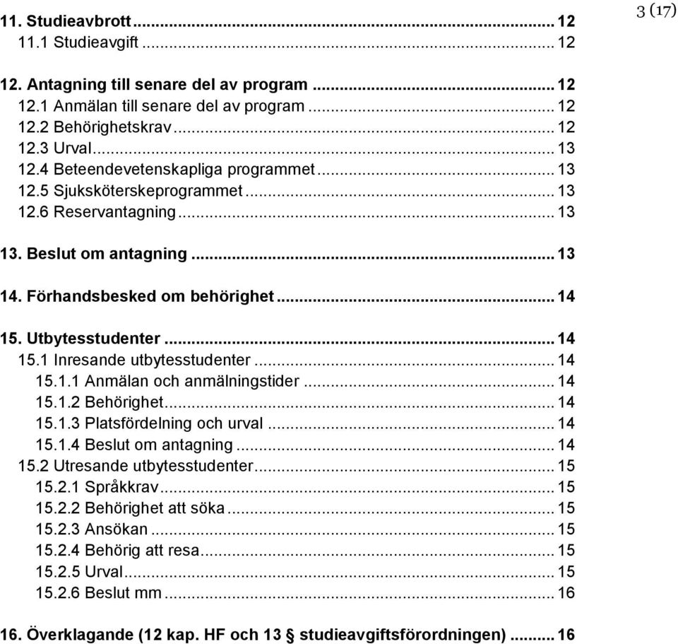 Utbytesstudenter... 14 15.1 Inresande utbytesstudenter... 14 15.1.1 Anmälan och anmälningstider... 14 15.1.2 Behörighet... 14 15.1.3 Platsfördelning och urval... 14 15.1.4 Beslut om antagning... 14 15.2 Utresande utbytesstudenter.