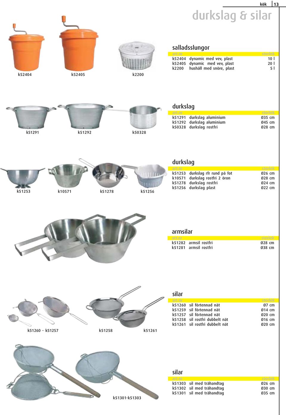 öron Ø28 cm k51278 durkslag rostfri Ø24 cm k51256 durkslag plast Ø22 cm armsilar k51282 armsil rostfri Ø28 cm k51281 armsil rostfri Ø38 cm k51260 - k51257 k51258 k51261 silar k51260 sil förtennad nät