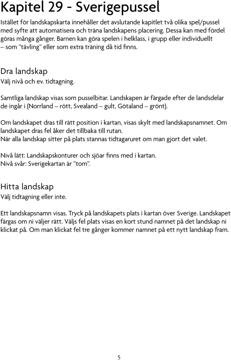 Samtliga landskap visas som pusselbitar. Landskapen är färgade efter de landsdelar de ingår i (Norrland rött, Svealand gult, Götaland grönt).