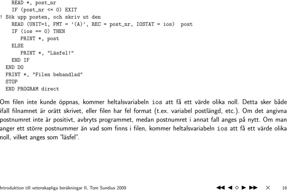 Detta sker både ifall filnamnet är orätt skrivet, eller filen har fel format (t.ex. variabel postlängd, etc.).