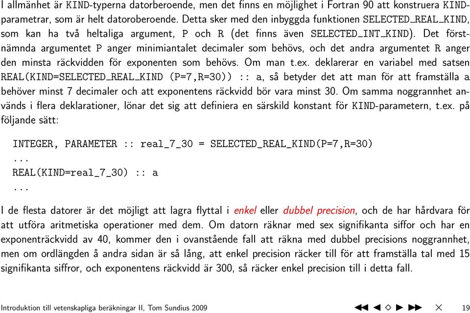 Det förstnämnda argumentet P anger minimiantalet decimaler som behövs, och det andra argumentet R anger den minsta räckvidden för exp