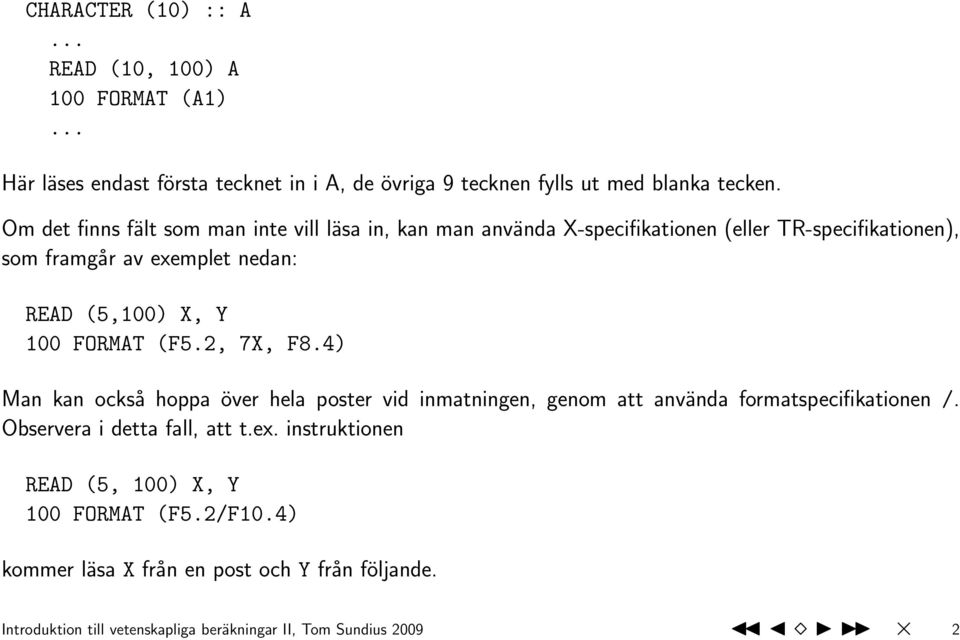 100 FORMAT (F5.2, 7X, F8.4) Man kan också hoppa över hela poster vid inmatningen, genom att använda formatspecifikationen /. Observera i detta fall, att t.ex.