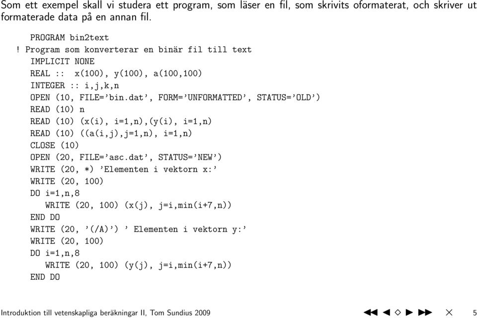 dat, FORM= UNFORMATTED, STATUS= OLD ) READ (10) n READ (10) (x(i), i=1,n),(y(i), i=1,n) READ (10) ((a(i,j),j=1,n), i=1,n) CLOSE (10) OPEN (20, FILE= asc.