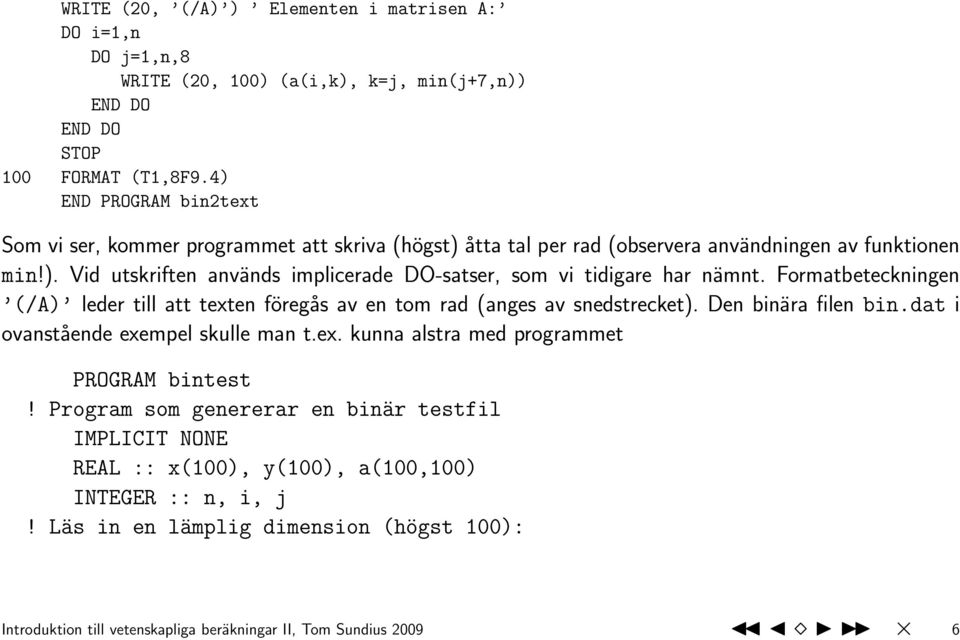 Formatbeteckningen (/A) leder till att texten föregås av en tom rad (anges av snedstrecket). Den binära filen bin.dat i ovanstående exempel skulle man t.ex. kunna alstra med programmet PROGRAM bintest!