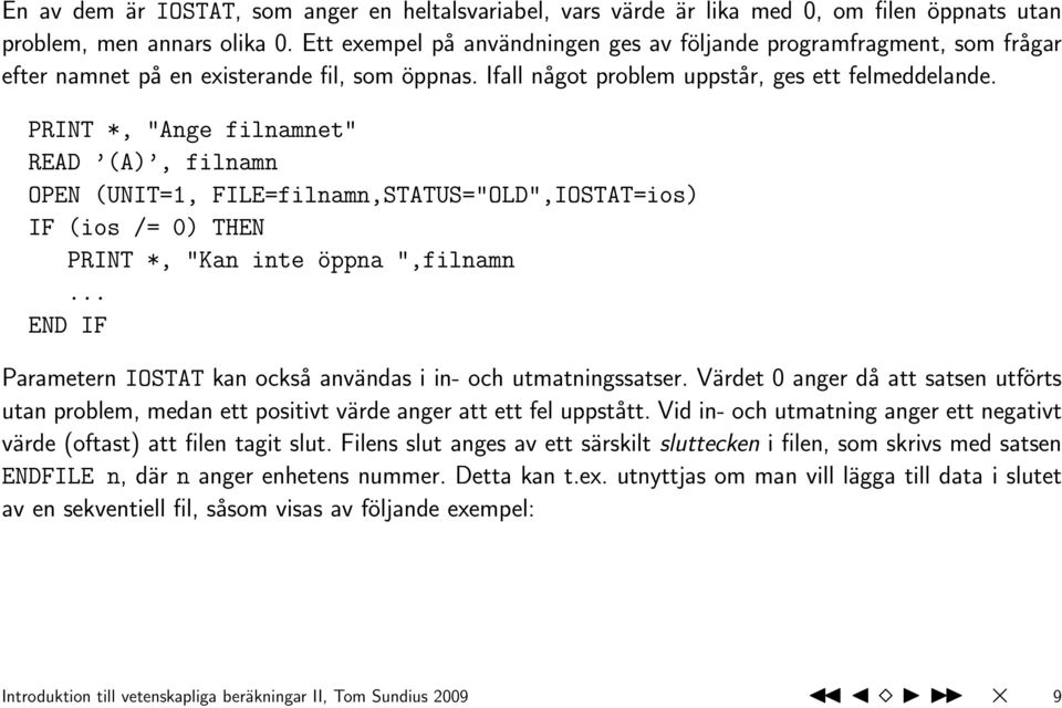 PRINT *, "Ange filnamnet" READ (A), filnamn OPEN (UNIT=1, FILE=filnamn,STATUS="OLD",IOSTAT=ios) IF (ios /= 0) THEN PRINT *, "Kan inte öppna ",filnamn.