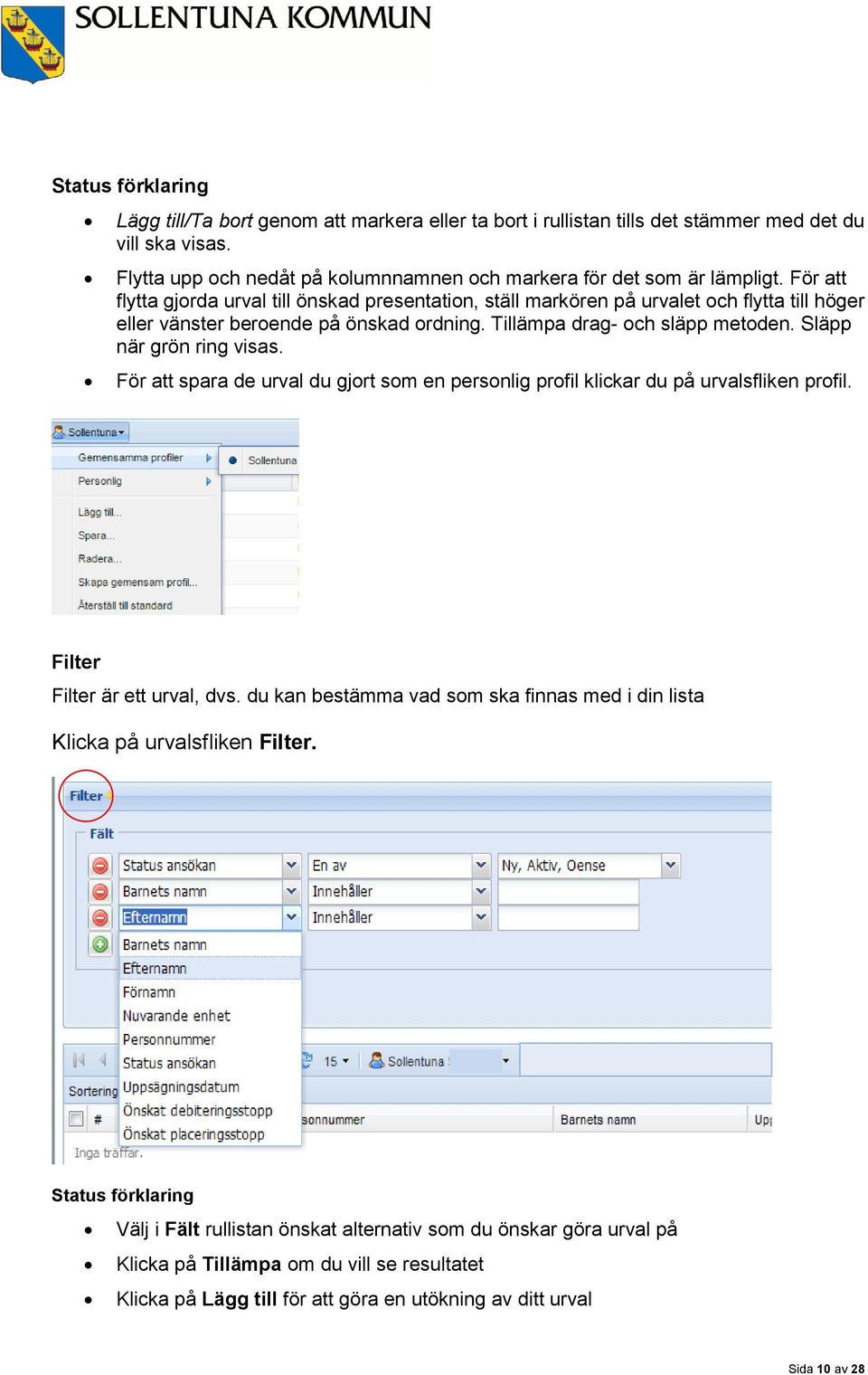 Släpp när grön ring visas. För att spara de urval du gjort som en personlig profil klickar du på urvalsfliken profil. Filter Filter är ett urval, dvs.