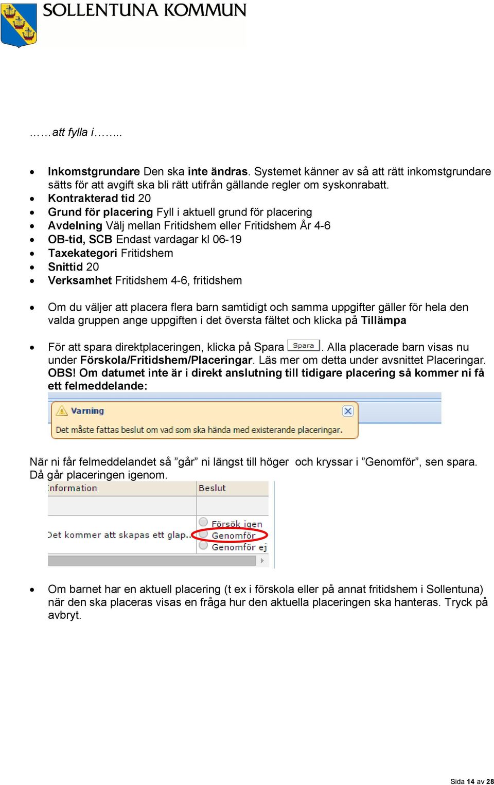 Snittid 20 Verksamhet Fritidshem 4-6, fritidshem Om du väljer att placera flera barn samtidigt och samma uppgifter gäller för hela den valda gruppen ange uppgiften i det översta fältet och klicka på