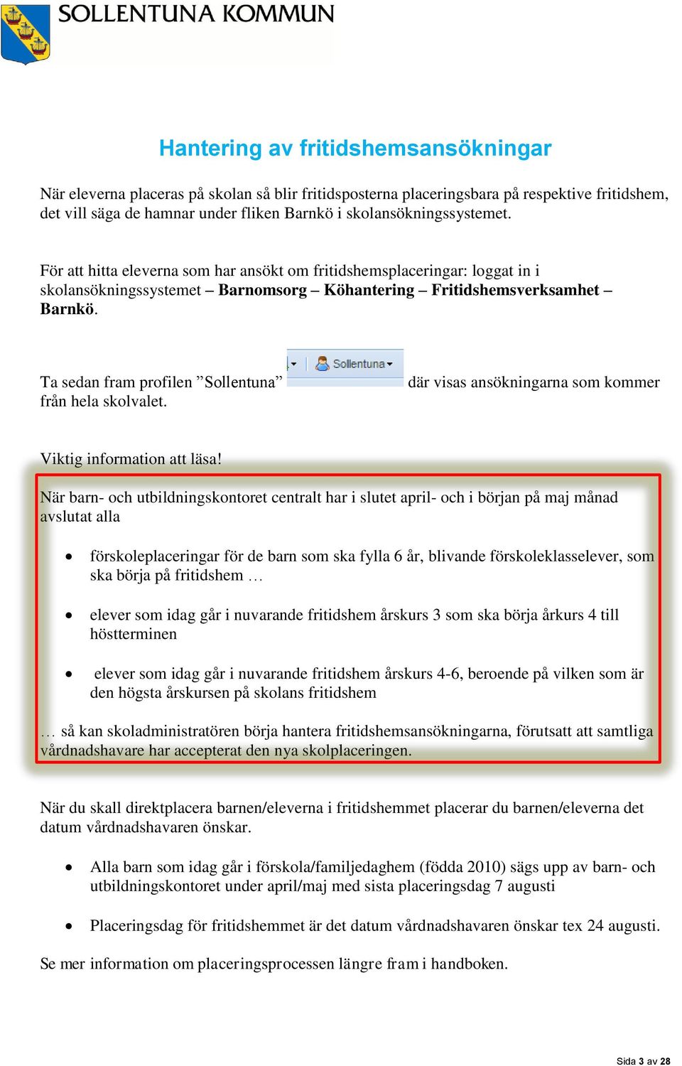 Ta sedan fram profilen Sollentuna från hela skolvalet. där visas ansökningarna som kommer Viktig information att läsa!