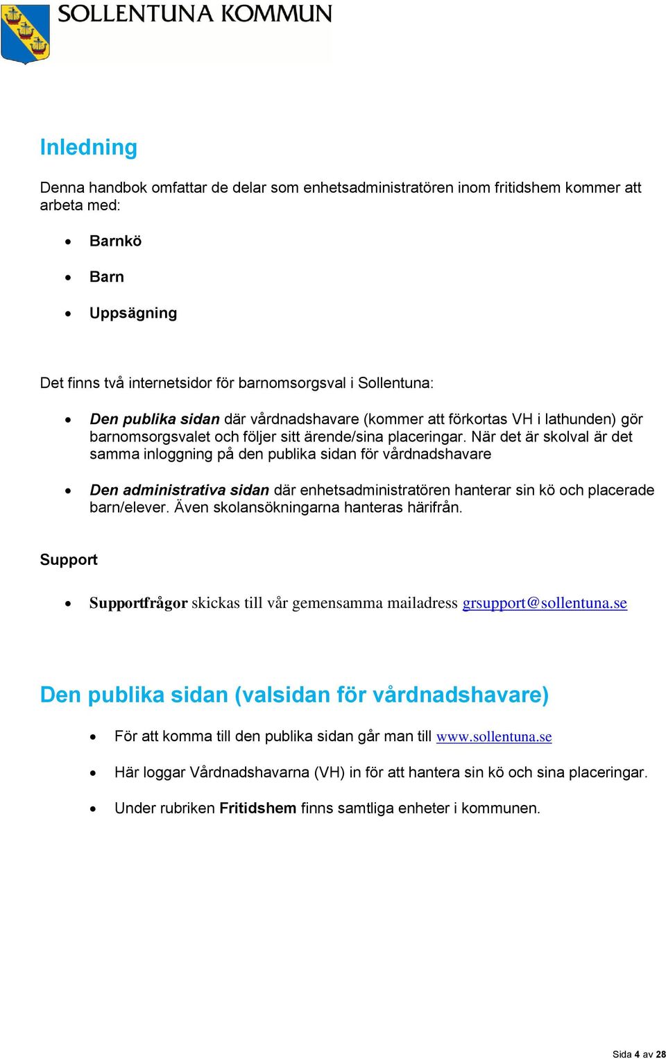 När det är skolval är det samma inloggning på den publika sidan för vårdnadshavare Den administrativa sidan där enhetsadministratören hanterar sin kö och placerade barn/elever.