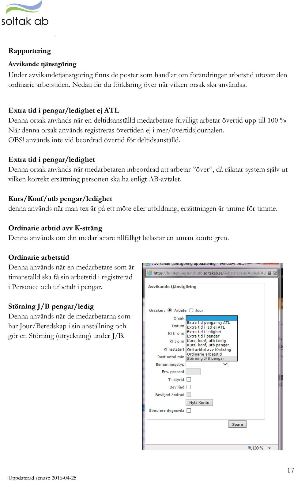 När denna orsak används registreras övertiden ej i mer/övertidsjournalen. OBS! används inte vid beordrad övertid för deltidsanställd.