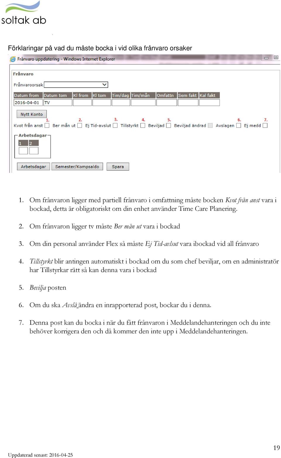 Om frånvaron ligger tv måste Ber mån ut vara i bockad 3. Om din personal använder Flex så måste Ej Tid-avlsut vara ibockad vid all frånvaro 4.