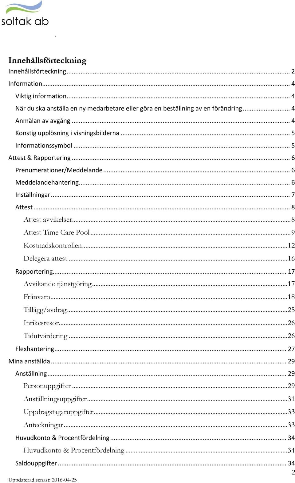 .. 8 Attest avvikelser... 8 Attest Time Care Pool... 9 Kostnadskontrollen... 12 Delegera attest... 16 Rapportering... 17 Avvikande tjänstgöring... 17 Frånvaro... 18 Tillägg/avdrag... 25 Inrikesresor.